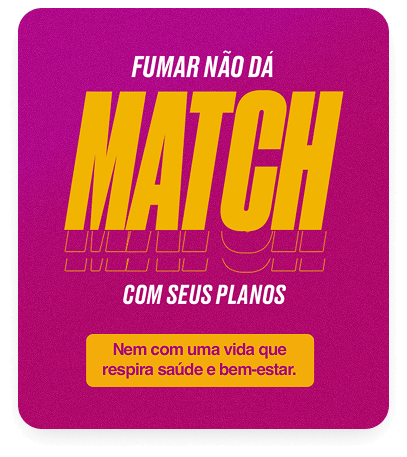 Fumar não dá match com seus planos. Nem com uma vida que respira saúde e bem-estar.